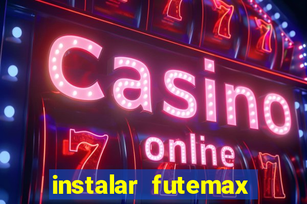 instalar futemax futebol ao vivo